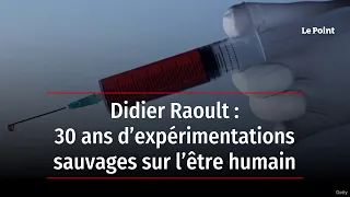 Didier Raoult : 30 ans d’expérimentations sauvages sur l’être humain