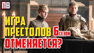 ИГРА ПРЕСТОЛОВ - 6 сезон ОТМЕНЯЕТСЯ?