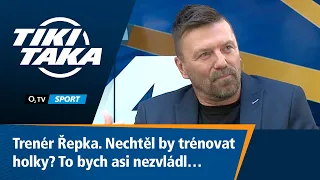 TIKI-TAKA: Trenér Řepka. Nechtěl by trénovat holky? To bych asi nezvládl…