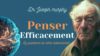 Dr Joseph Murphy. Comment Penser Efficacement avec la puissance du subconscient