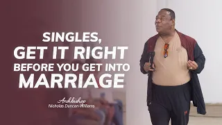 Singles, Get It Right Before You Get Into Marriage  | Archbishop Duncan-Williams | Singles Retreat