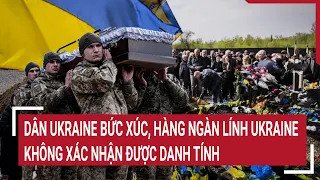 Diễn biến Nga-Ukraine 9/5: Dân Ukraine bức xúc hàng ngàn lính Ukraine không xác nhận được danh tính