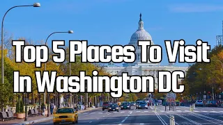 Top 5 Places To Visit In Washington DC