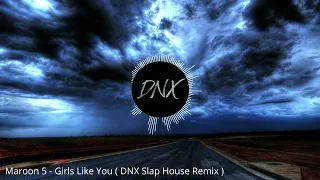 Maroon 5 - Girls Like You ( DNX Slap House Remix )