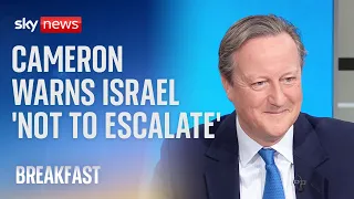 Foreign Secretary Lord Cameron warns Israel against 'escalation' over Iran