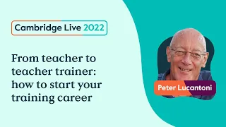 From teacher to teacher trainer: how to start your training career - Peter Lucantoni -Cambridge Live