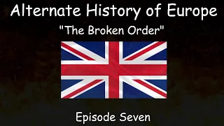 Alternate History of Europe | The Broken Order | Episode Seven