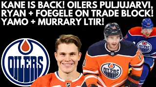 Edmonton Oilers PLACE Ryan, Puljujarvi, Foegele On Trade Block | Kane Ready? | Yamo, Murray To LTIR