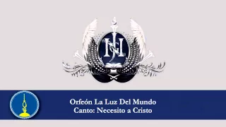 LLDM - Orfeón La Luz Del Mundo - Necesito a Cristo