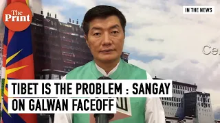 Tibet is reason of tension, says Tibetan PM-in-exile Lobsang Sangay on Galwan Valley face-off