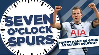 KANE AS GOOD AS AGUERO? | Seven O'Clock Spurs