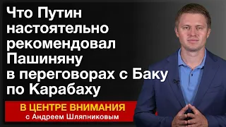 Что Путин настоятельно рекомендовал Пашиняну в переговорах с Баку по Карабаху. В центре внимания