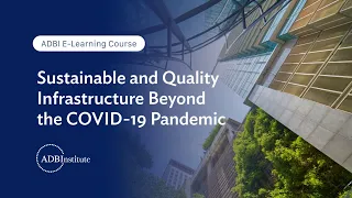 ADBI E-Learning: Sustainable and Quality Infrastructure Beyond the COVID-19 Pandemic