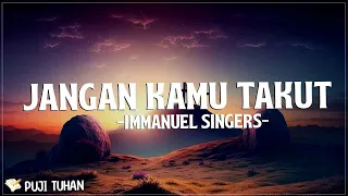 Jangan Kamu Takut - Immanuel Singers (Lirik) Lagu Rohani Kristen Terbaru 2024