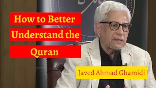 How to Better Understand the Quran | قرآن کو بہتر کیسے سمجھا جائے؟ | Javed Ahmad Ghamidi