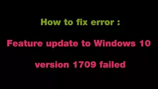 How to fix Feature update to Windows 10, version 1709 Failed to install !!2018!!