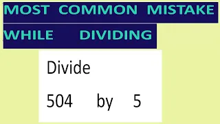 Divide     504      by     5     Most   common  mistake  while   dividing