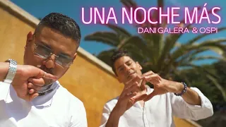 Dani Galera & Ospi  - Una Noche  Más (Video Oficial)