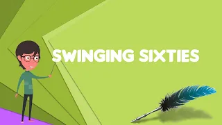 What is Swinging Sixties?, Explain Swinging Sixties, Define Swinging Sixties