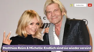 Wieder vereint Matthias Reim und Michelle finden zurück zueinander