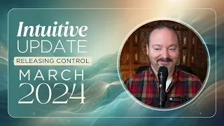 March 2024 Intuitive Update - Releasing Control | Matt Kahn