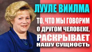 ТО, ЧТО МЫ ГОВОРИМ о другом человеке, раскрывает нашу сущность..//ЛУУЛЕ ВИИЛМА