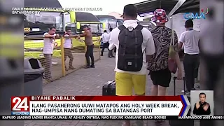 Ilang pasaherong uuwi matapos ang Holy Week break, dumating na sa Batangas Port | 24 Oras Weekend