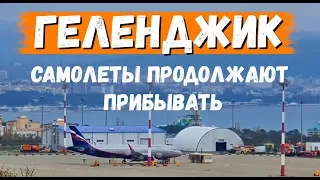 ГЕЛЕНДЖИК! САМОЛЕТЫ ПРОДОЛЖАЮТ ПРИБЫВАТЬ...