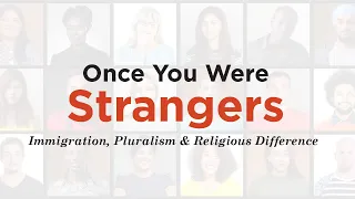 "Once You Were Strangers: Immigration, Pluralism & Religious Difference"