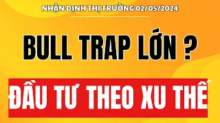 🔴 Chứng khoán hôm nay | Nhận định thị trường 02/05 : Cú bull trap lớn - Đầu tư theo xu thế