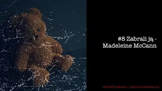 # 8 Zabrali ją - Madeleine McCann [Podcast kryminalny]