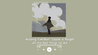 missing c!wilbur cause u forgot all the bad things he did || a playlist