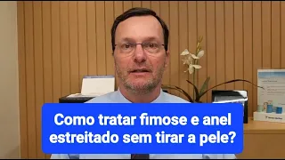 COMO TRATAR FIMOSE OU ANEL ESTREITADO SEM TIRAR A PELE