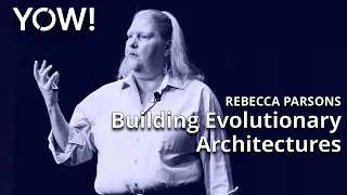 Building Evolutionary Architectures: Principles & Practices • Rebecca Parsons • YOW! 2022