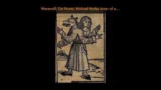 Werewolf; Cat Power, Michael Hurley cover of a cover of a cover