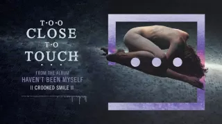 Too Close To Touch - "Crooked Smile"