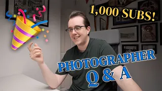1,000 Subscriber Photographer Q&A! Ask Me Anything!