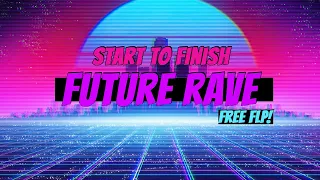 Start To Finish: Future Rave | Making A Full Track | FREE FLP DOWNLOAD