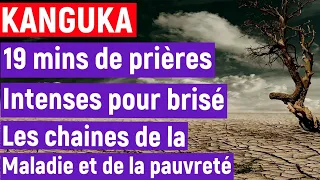 KANGUKA - 19 MINUTES DE PRIÈRE INTENSE POUR BRISER LES CHAINES DE LA MALADIE ET PAUVRETE