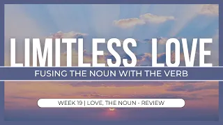 Limitless Love: Fusing the Noun with the Verb - Week 19