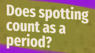 Does spotting count as a period?