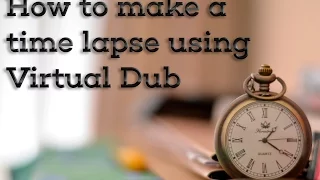 (Free Software) How to make a time lapse using Virtual Dub