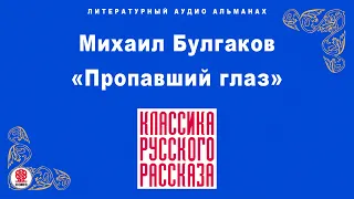 МИХАИЛ БУЛГАКОВ «ПРОПАВШИЙ ГЛАЗ». Аудиокнига. Читает Всеволод Кузнецов