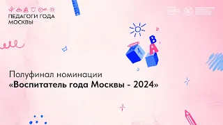 Полуфинал номинации «Воспитатель года Москвы – 2024»