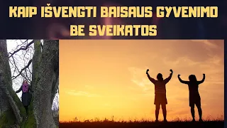 Kaip išvengti baisaus gyvenimo be sveikatos