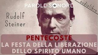 Rudolf Steiner - AUDIOLIBRO - PENTECOSTE, LA FESTA DELLA LIBERAZIONE DELLO SPIRITO UMANO - PS