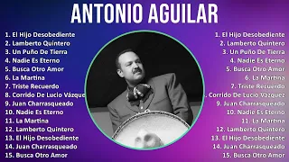 Antonio Aguilar 2024 MIX Grandes Exitos - El Hijo Desobediente, Lamberto Quintero, Un Puño De Ti...