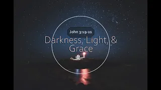 Darkness, Light, and Grace - John 3:19-21