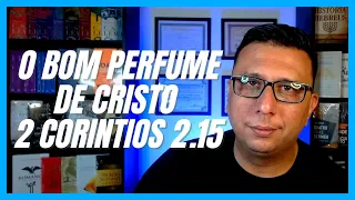 O BOM PERFUME DE CRISTO |2 CORINTIOS 2.15