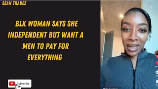BLK WOMAN SAYS SHE INDEPENDENT BUT WANT A MEN TO PAY FOR EVERYTHING #viral #reactionvideos